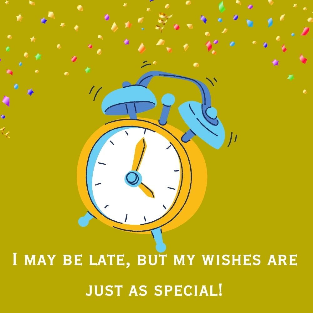 Belated Birthday Greetings – I may be late but my wishes are special