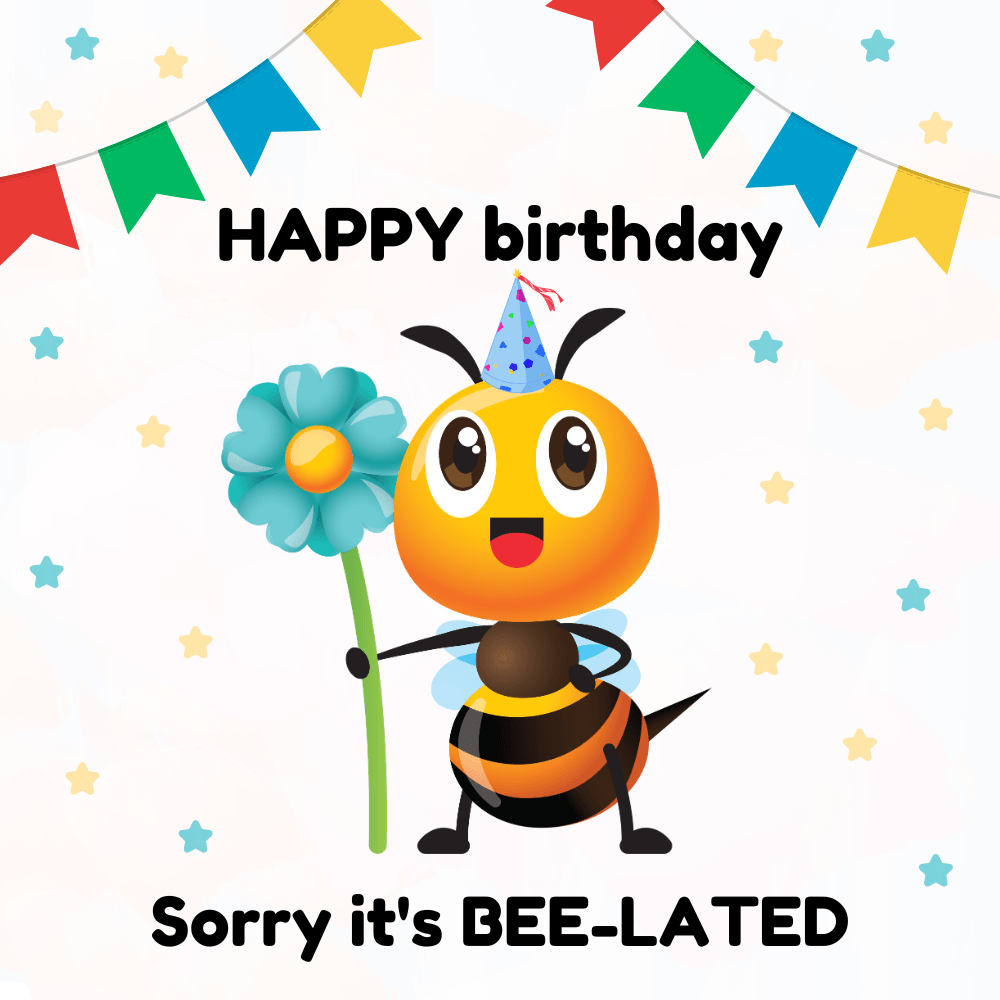 Happy Birthday Sorry It’s Bee-lated – Belated Birthday eCard