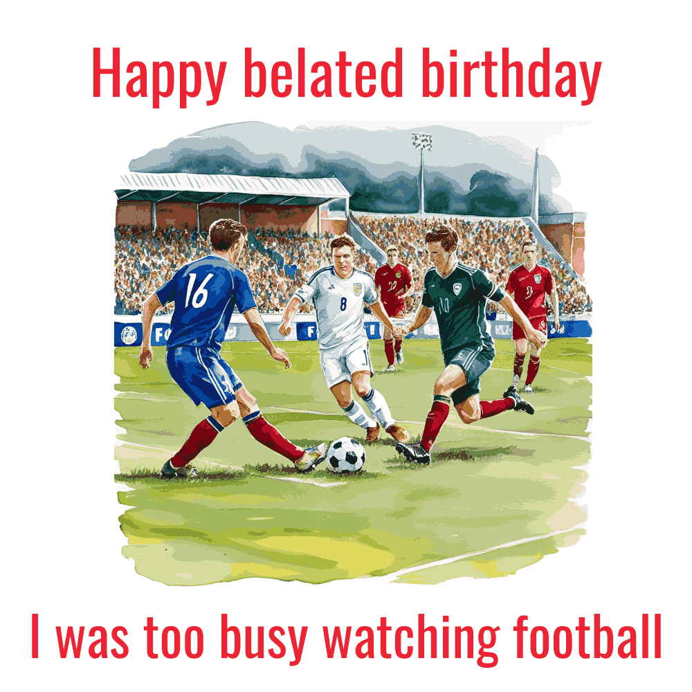 I Was Watching Football – Belated Birthday Greetings