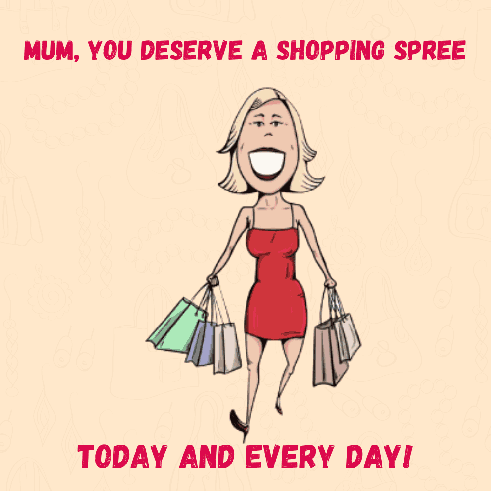 On Mother’s Day You Deserve a Shopping Spree