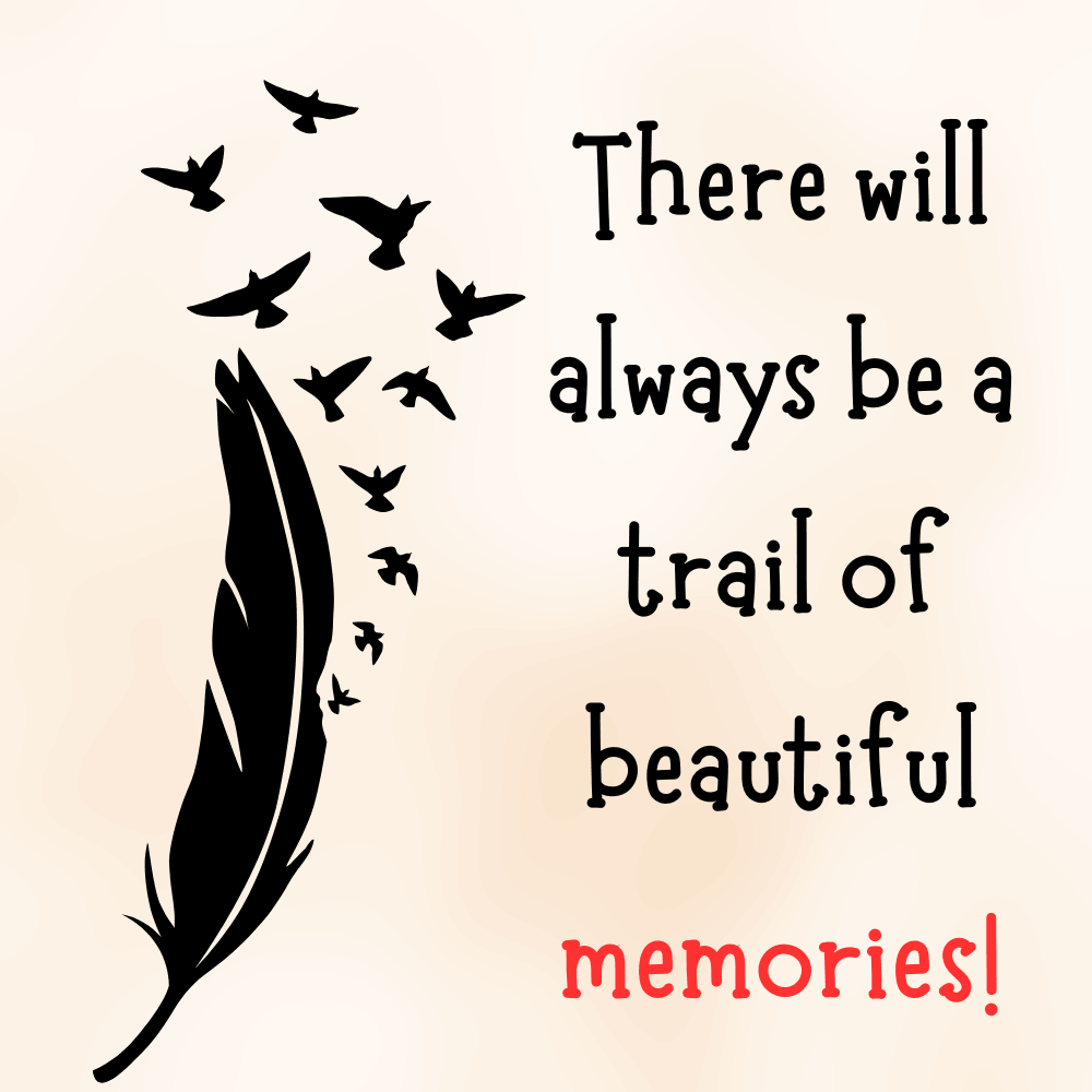 There Will Always Be a Trail of Beautiful Memories