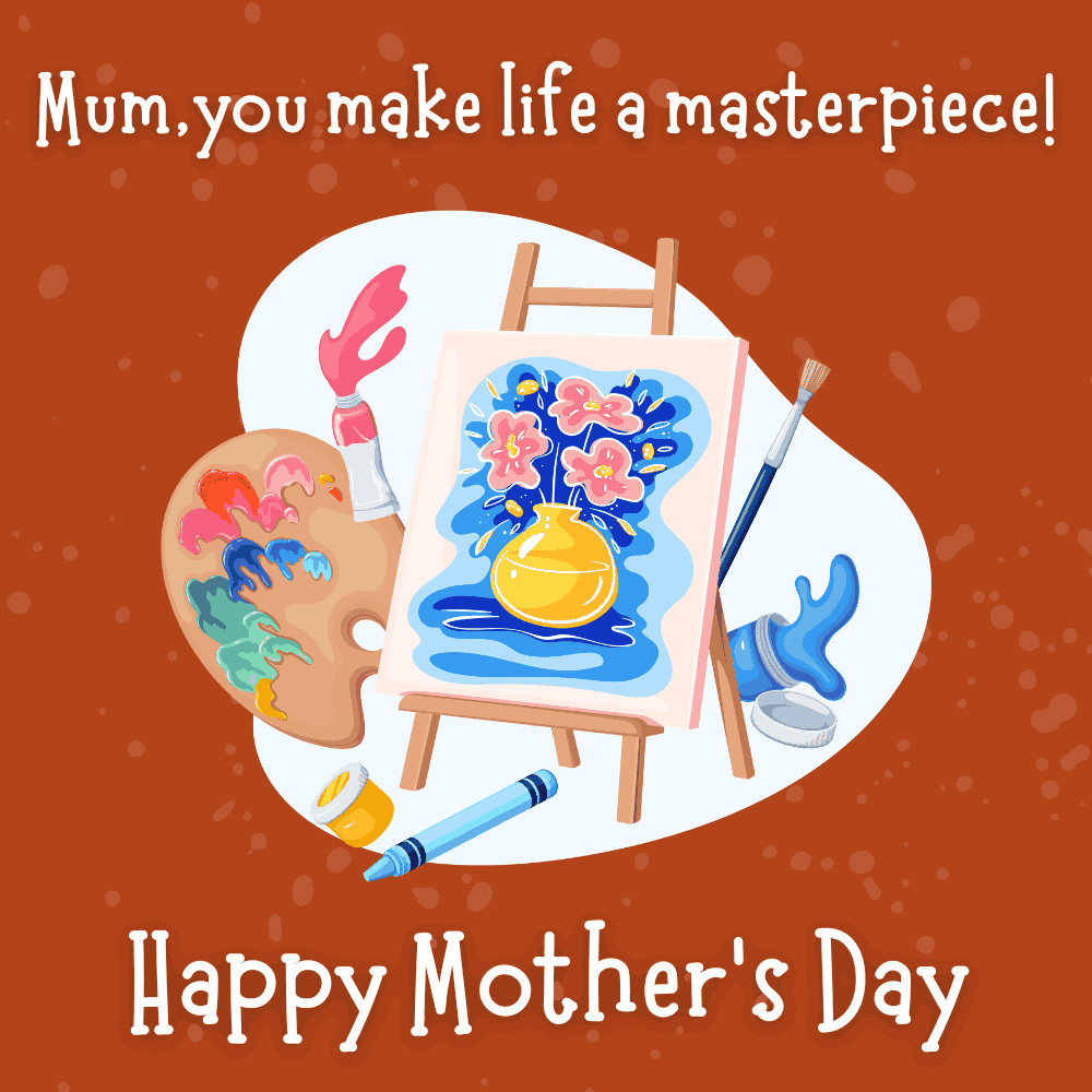 Mum You Make Life a Masterpiece